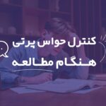 کنترل حواس پرتی هنگام مطالعه (5 نکته کلیدی)