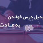 ۱۰ راهکار برای تبدیل درس خواندن به عادت (10 نکته کلیدی)